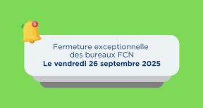 Fermeture exceptionnelle de vos bureaux FCN