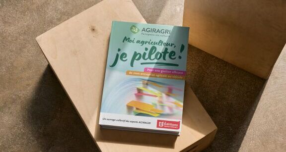 Moi agriculteur, je pilote ! Le Guide destin&eacute; aux agriculteurs pour piloter leur exploitation