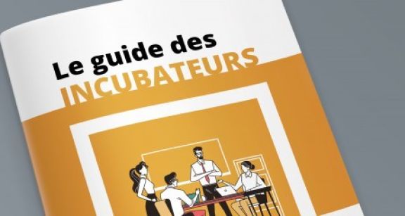 Incubateurs et accompagnement : un guide dédié aux créateurs d’entreprise