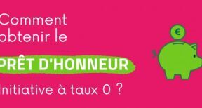 Comment obtenir le pr&#x00ea;t d&#x2019;honneur &#x00e0; taux z&#x00e9;ro d&#x2019;Initiative France&#x00a0;?